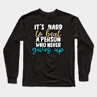 It's hard to beat a person who never gives up Long Sleeve T-Shirt